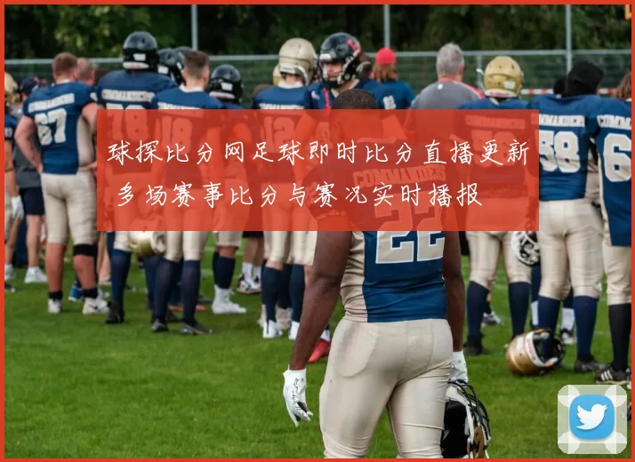 球探比分网足球即时比分直播更新 多场赛事比分与赛况实时播报
