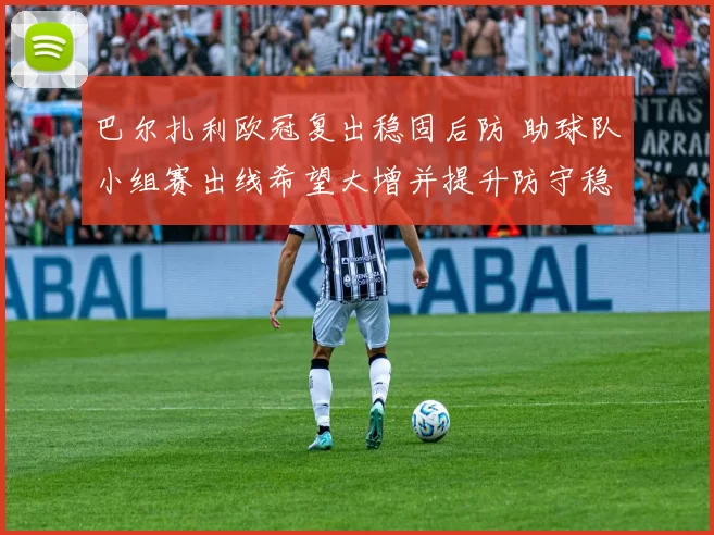 巴尔扎利欧冠复出稳固后防 助球队小组赛出线希望大增并提升防守稳定性