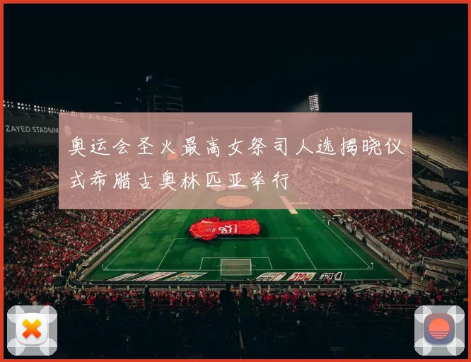 奥运会圣火最高女祭司人选揭晓仪式希腊古奥林匹亚举行