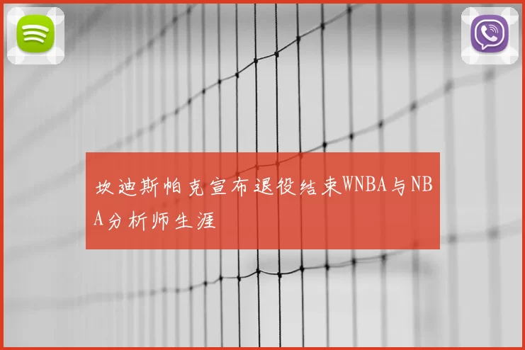 坎迪斯帕克宣布退役结束WNBA与NBA分析师生涯