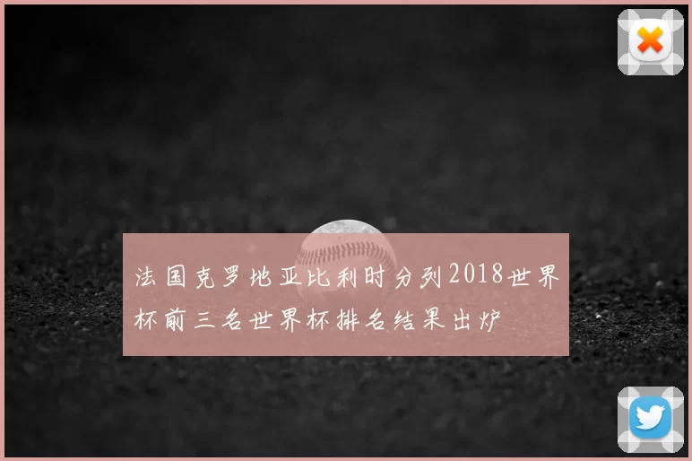 法国克罗地亚比利时分列2018世界杯前三名世界杯排名结果出炉