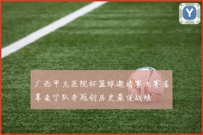 广西甲亢医院杯篮球邀请赛决赛落幕南宁队夺冠创历史最佳战绩